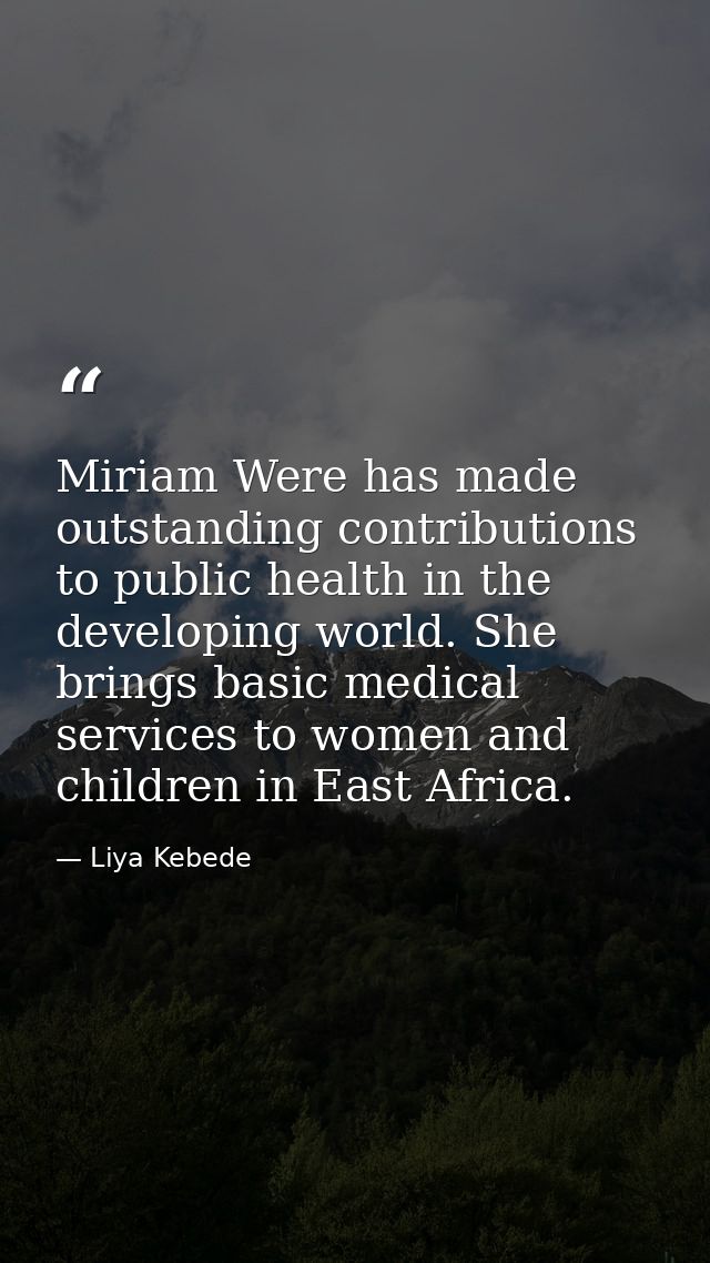 Miriam Were has made outstanding contributions to public health in the developing world. She brings basic medical servic — Liya Kebede
