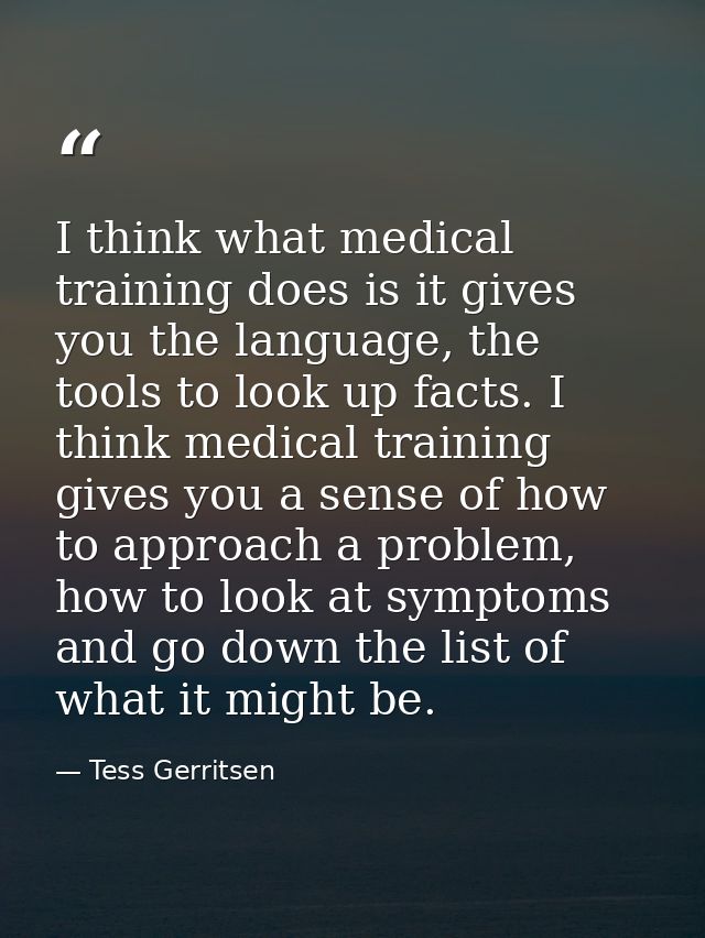 I think what medical training does is it gives you the language, the tools to look up facts. I think medical training gi — Tess Gerritsen