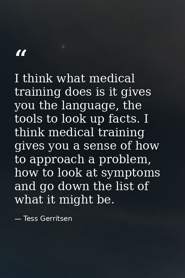 I think what medical training does is it gives you the language, the tools to look up facts. I think medical training gi — Tess Gerritsen