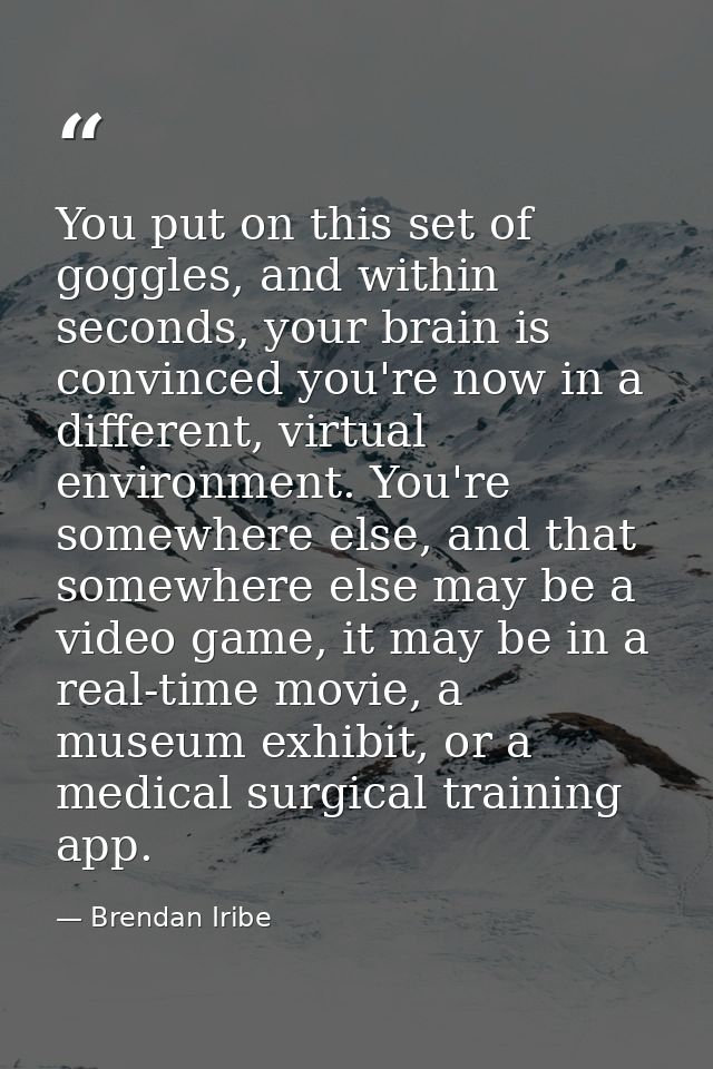 You put on this set of goggles, and within seconds, your brain is convinced you're now in a different, virtual environme — Brendan Iribe