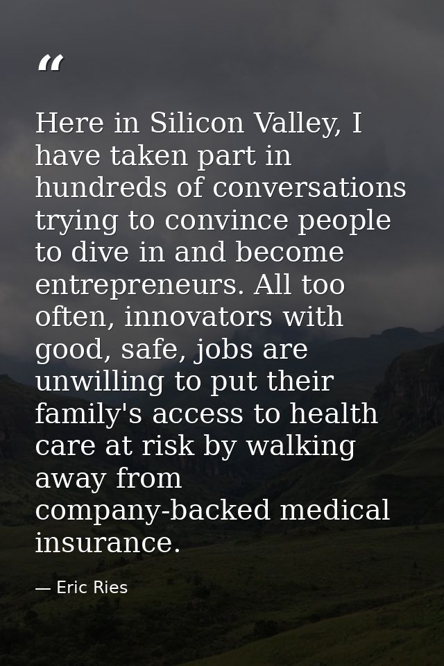 Here in Silicon Valley, I have taken part in hundreds of conversations trying to convince people to dive in and become e — Eric Ries