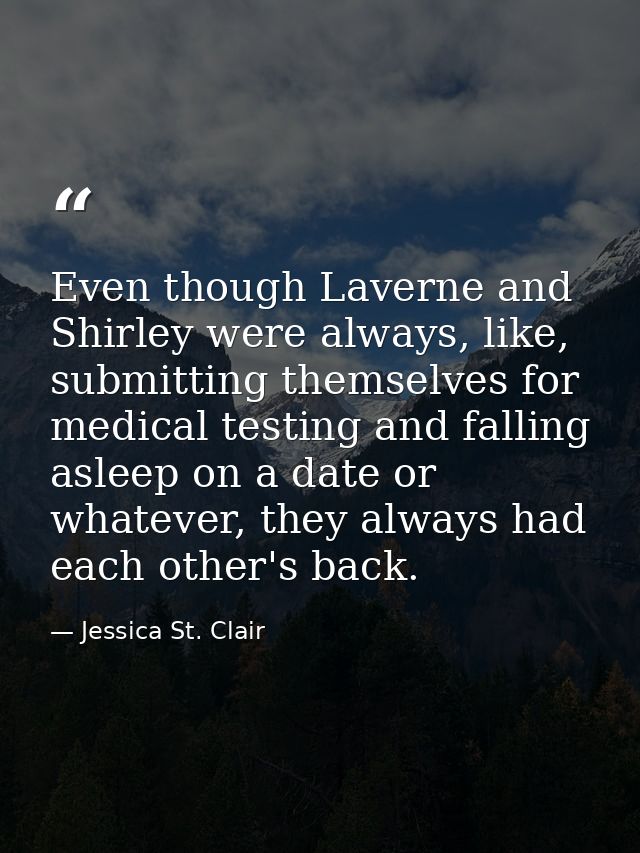Even though Laverne and Shirley were always, like, submitting themselves for medical testing and falling asleep on a dat — Jessica St. Clair