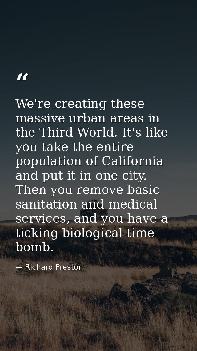 We're creating these massive urban areas in the Third World. It's like you take the entire population of California and  — Richard Preston