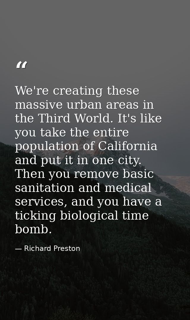 We're creating these massive urban areas in the Third World. It's like you take the entire population of California and  — Richard Preston