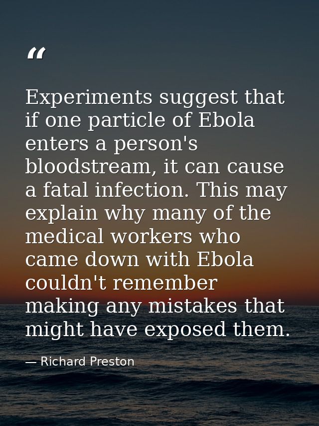 Experiments suggest that if one particle of Ebola enters a person's bloodstream, it can cause a fatal infection. This ma — Richard Preston