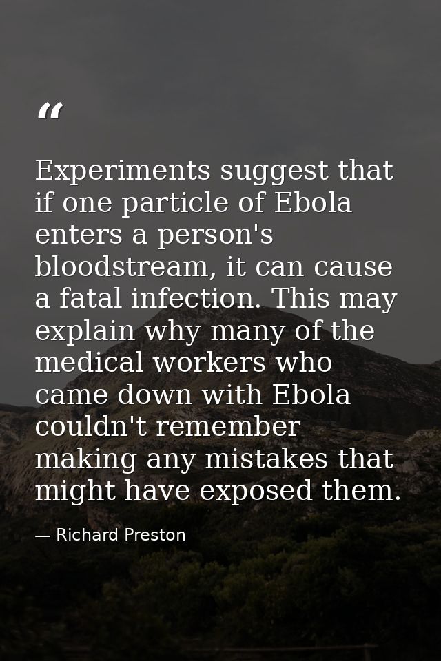 Experiments suggest that if one particle of Ebola enters a person's bloodstream, it can cause a fatal infection. This ma — Richard Preston