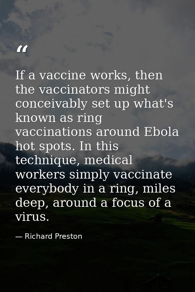 If a vaccine works, then the vaccinators might conceivably set up what's known as ring vaccinations around Ebola hot spo — Richard Preston