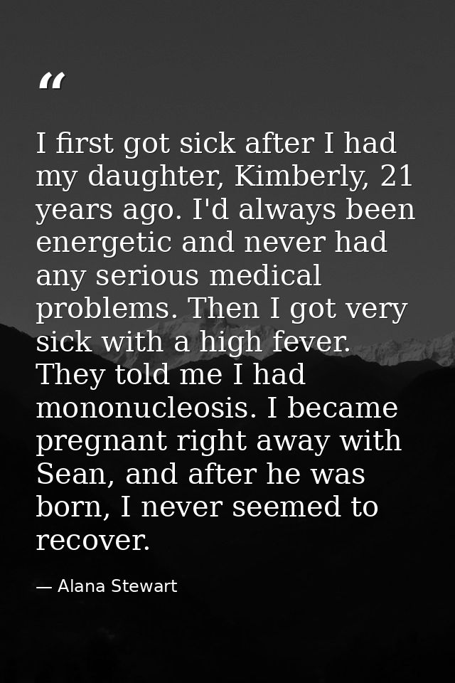 I first got sick after I had my daughter, Kimberly, 21 years ago. I'd always been energetic and never had any serious me — Alana Stewart