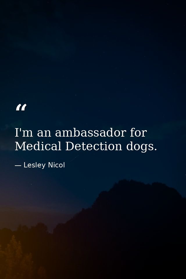 I'm an ambassador for Medical Detection dogs. — Lesley Nicol
