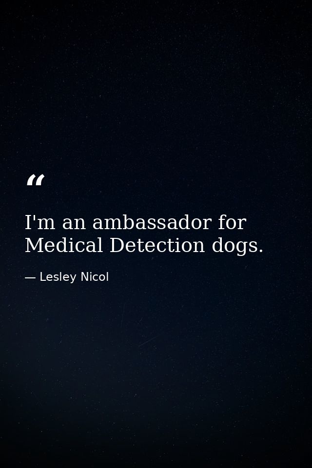 I'm an ambassador for Medical Detection dogs. — Lesley Nicol