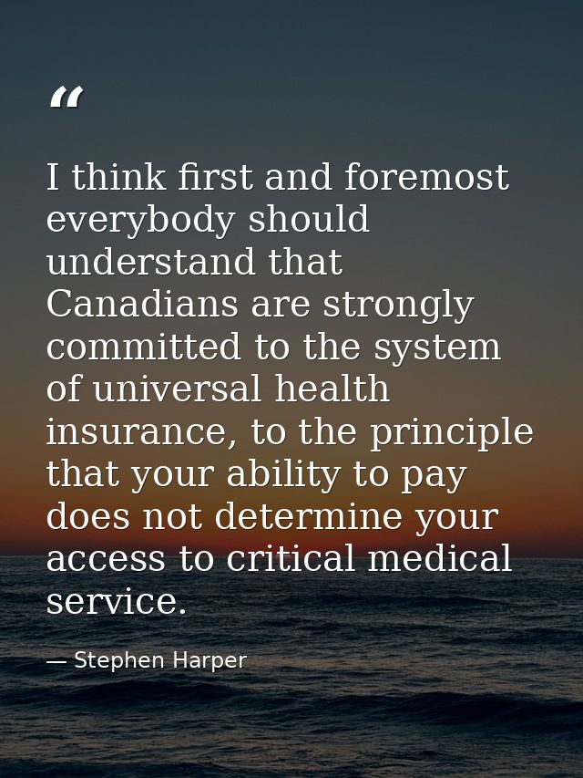 I think first and foremost everybody should understand that Canadians are strongly committed to the system of universal  — Stephen Harper