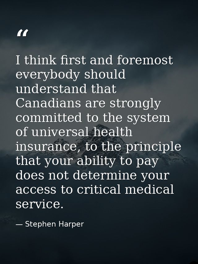 I think first and foremost everybody should understand that Canadians are strongly committed to the system of universal  — Stephen Harper