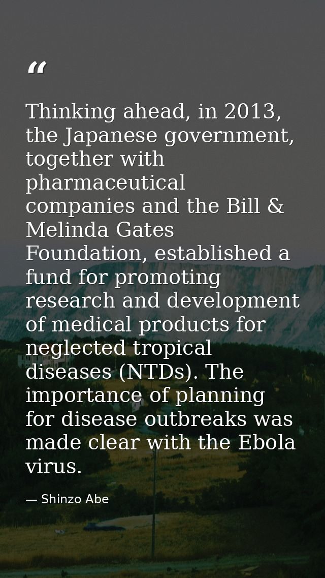 Thinking ahead, in 2013, the Japanese government, together with pharmaceutical companies and the Bill & Melinda Gates Fo — Shinzo Abe