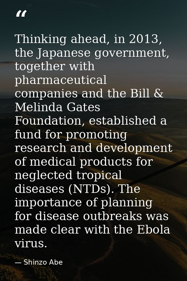 Thinking ahead, in 2013, the Japanese government, together with pharmaceutical companies and the Bill & Melinda Gates Fo — Shinzo Abe