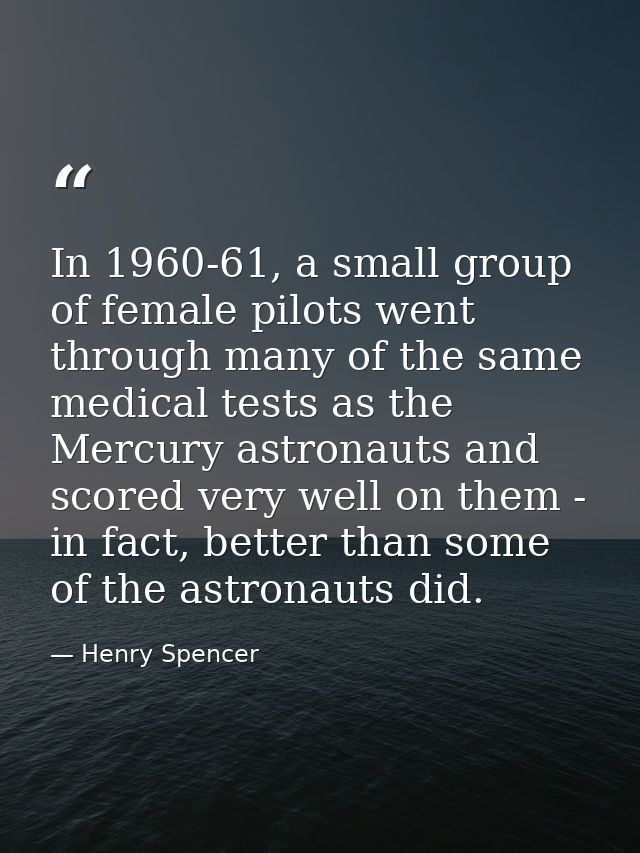 In 1960-61, a small group of female pilots went through many of the same medical tests as the Mercury astronauts and sco — Henry Spencer