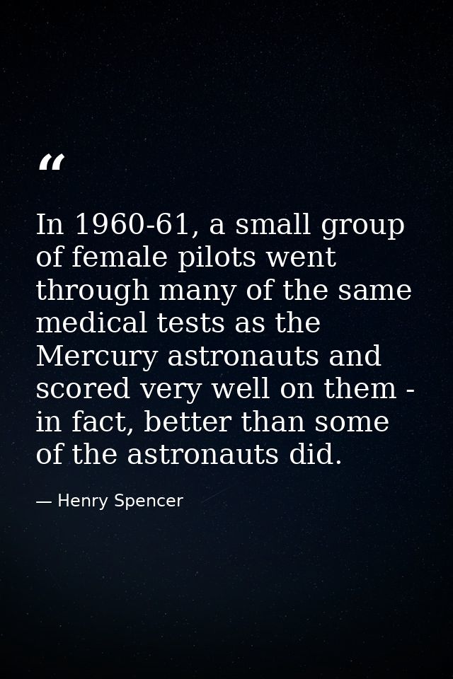 In 1960-61, a small group of female pilots went through many of the same medical tests as the Mercury astronauts and sco — Henry Spencer