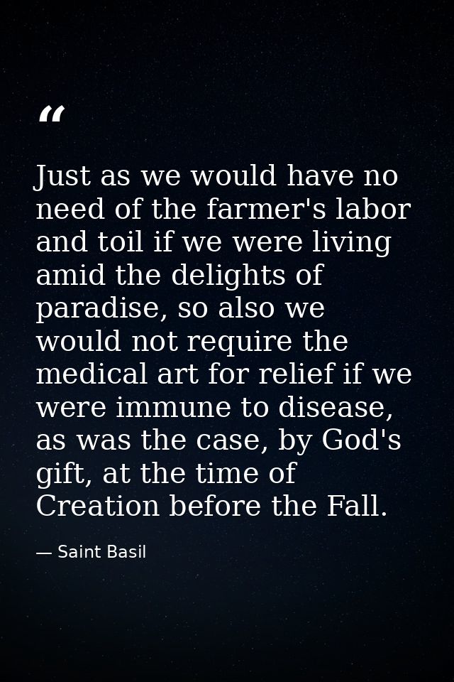 Just as we would have no need of the farmer's labor and toil if we were living amid the delights of paradise, so also we — Saint Basil