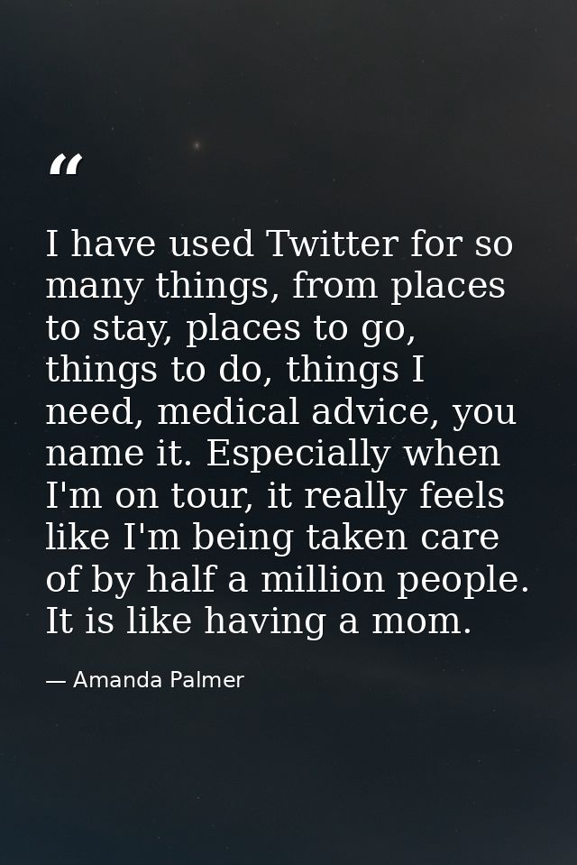 I have used Twitter for so many things, from places to stay, places to go, things to do, things I need, medical advice,  — Amanda Palmer