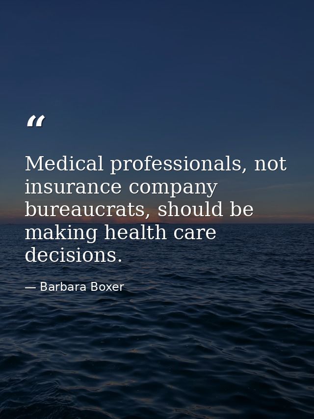 Medical professionals, not insurance company bureaucrats, should be making health care decisions. — Barbara Boxer