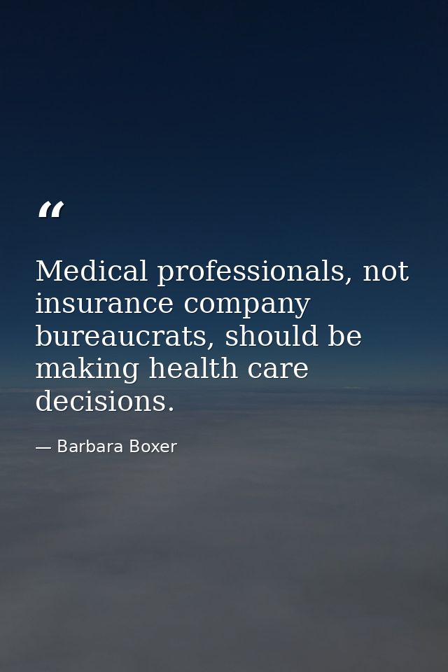 Medical professionals, not insurance company bureaucrats, should be making health care decisions. — Barbara Boxer