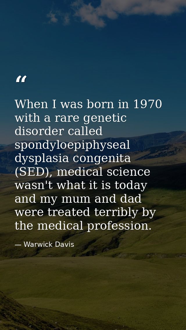 When I was born in 1970 with a rare genetic disorder called spondyloepiphyseal dysplasia congenita (SED), medical scienc — Warwick Davis