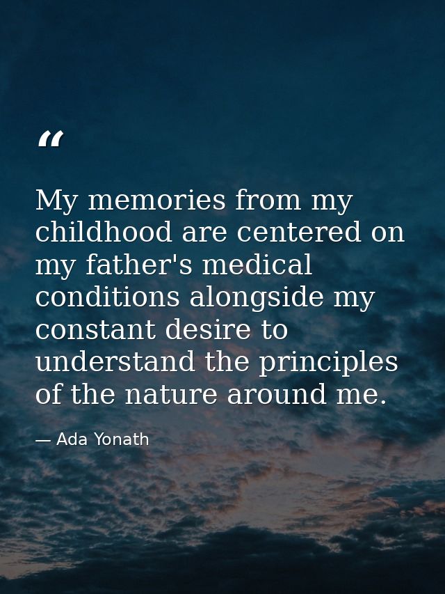 My memories from my childhood are centered on my father's medical conditions alongside my constant desire to understand  — Ada Yonath