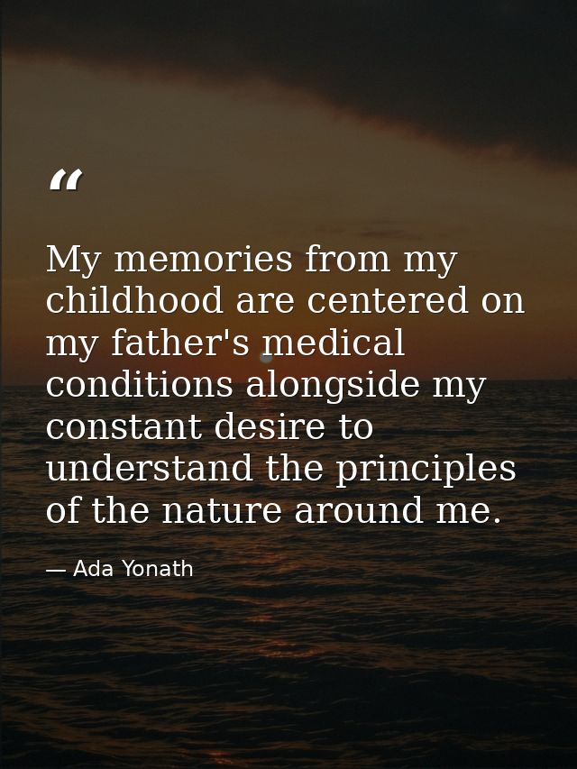 My memories from my childhood are centered on my father's medical conditions alongside my constant desire to understand  — Ada Yonath