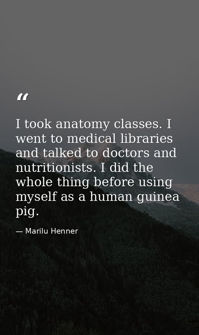 I took anatomy classes. I went to medical libraries and talked to doctors and nutritionists. I did the whole thing befor — Marilu Henner