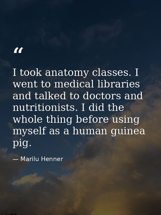 I took anatomy classes. I went to medical libraries and talked to doctors and nutritionists. I did the whole thing befor — Marilu Henner