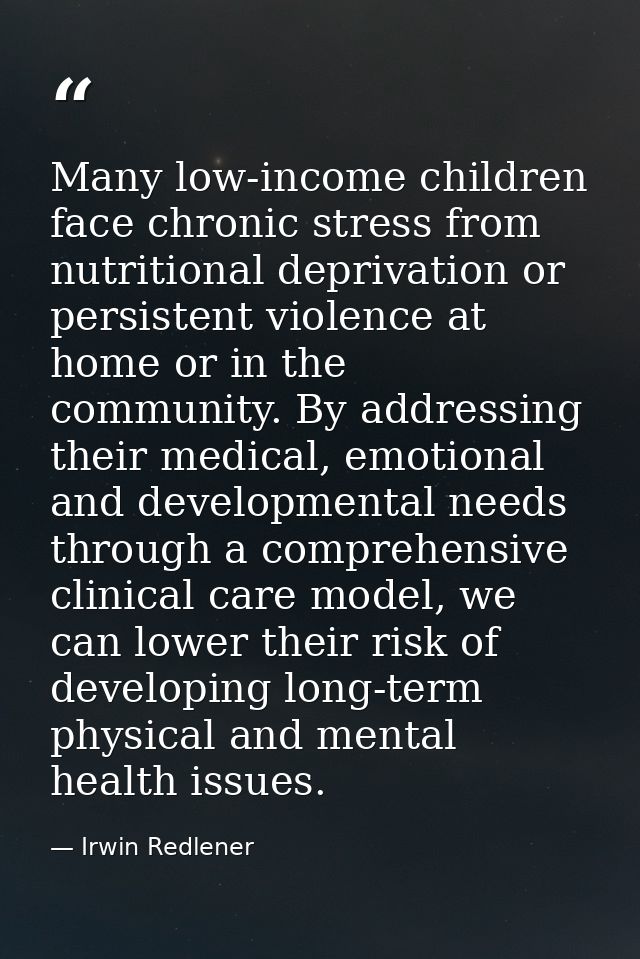 Many low-income children face chronic stress from nutritional deprivation or persistent violence at home or in the commu — Irwin Redlener
