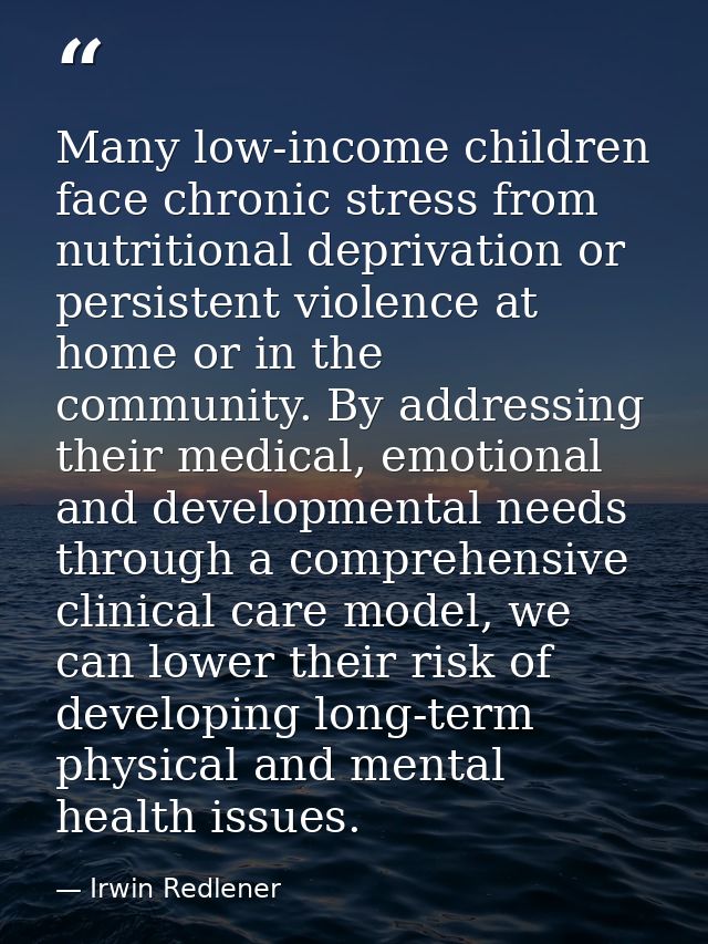 Many low-income children face chronic stress from nutritional deprivation or persistent violence at home or in the commu — Irwin Redlener