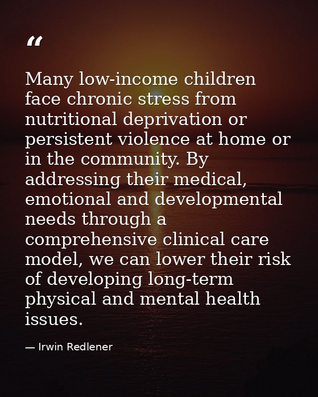 Many low-income children face chronic stress from nutritional deprivation or persistent violence at home or in the commu — Irwin Redlener