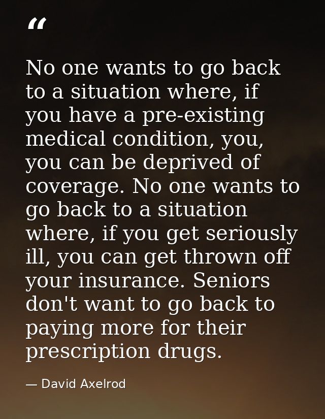 No one wants to go back to a situation where, if you have a pre-existing medical condition, you, you can be deprived of  — David Axelrod