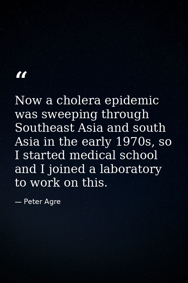 Now a cholera epidemic was sweeping through Southeast Asia and south Asia in the early 1970s, so I started medical schoo — Peter Agre