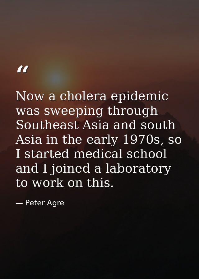 Now a cholera epidemic was sweeping through Southeast Asia and south Asia in the early 1970s, so I started medical schoo — Peter Agre