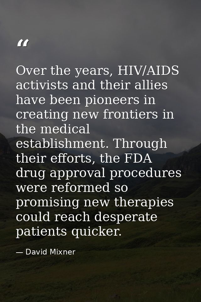 Over the years, HIV/AIDS activists and their allies have been pioneers in creating new frontiers in the medical establis — David Mixner
