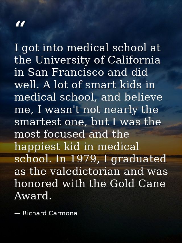 I got into medical school at the University of California in San Francisco and did well. A lot of smart kids in medical  — Richard Carmona