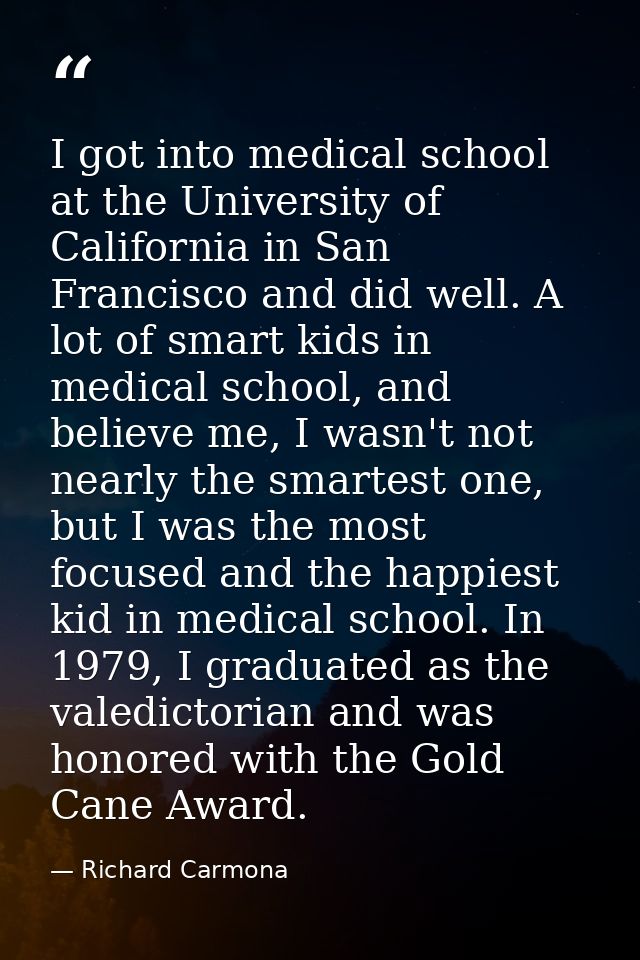 I got into medical school at the University of California in San Francisco and did well. A lot of smart kids in medical  — Richard Carmona