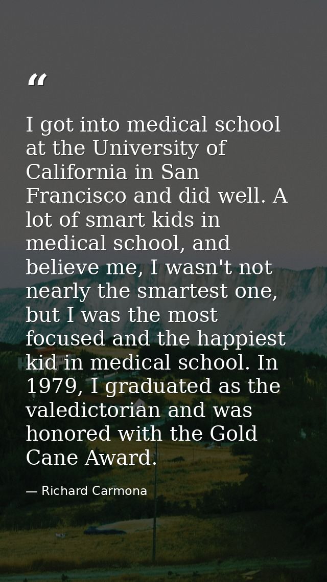 I got into medical school at the University of California in San Francisco and did well. A lot of smart kids in medical  — Richard Carmona