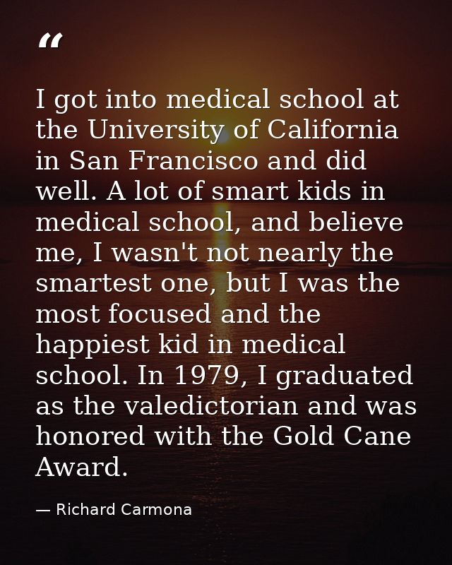 I got into medical school at the University of California in San Francisco and did well. A lot of smart kids in medical  — Richard Carmona