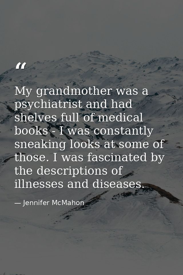 My grandmother was a psychiatrist and had shelves full of medical books - I was constantly sneaking looks at some of tho — Jennifer McMahon