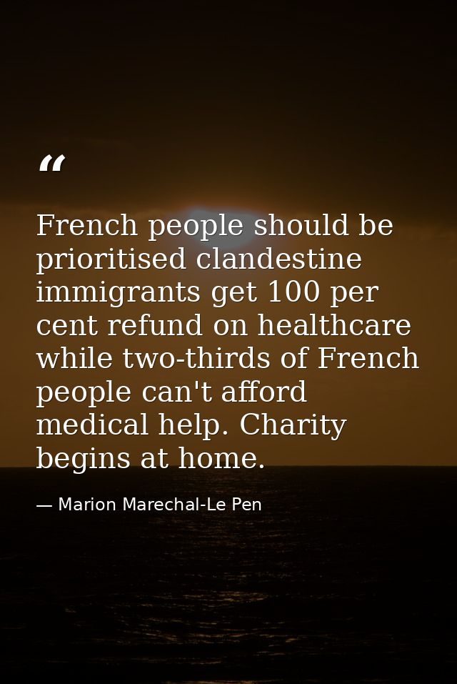 French people should be prioritised clandestine immigrants get 100 per cent refund on healthcare while two-thirds of Fre — Marion Marechal-Le Pen