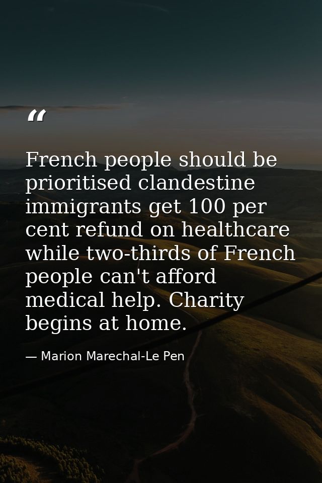 French people should be prioritised clandestine immigrants get 100 per cent refund on healthcare while two-thirds of Fre — Marion Marechal-Le Pen