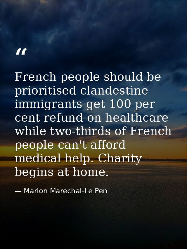 French people should be prioritised clandestine immigrants get 100 per cent refund on healthcare while two-thirds of Fre — Marion Marechal-Le Pen