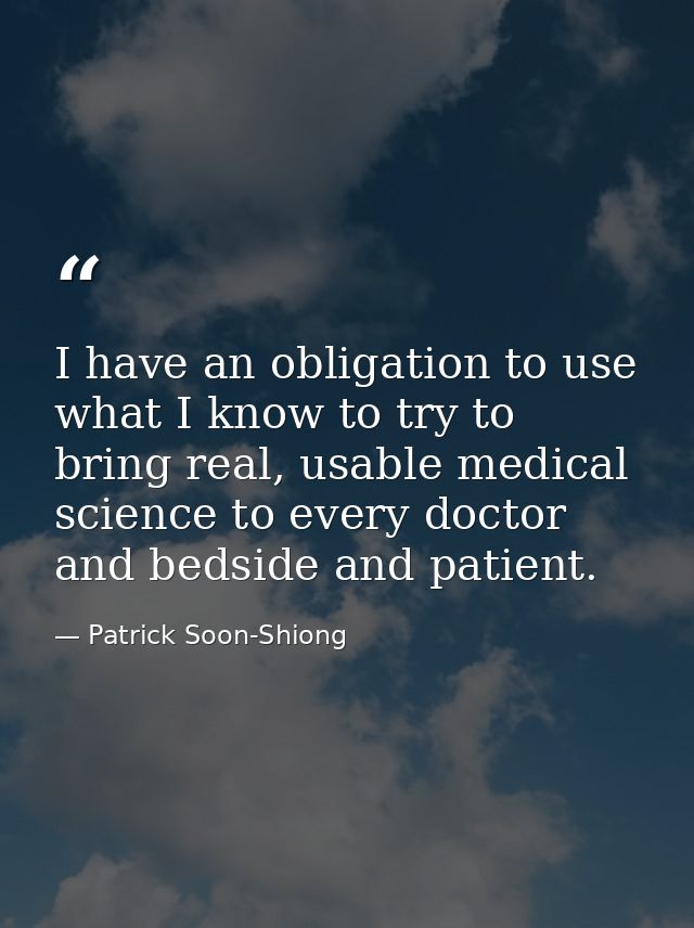 I have an obligation to use what I know to try to bring real, usable medical science to every doctor and bedside and pat — Patrick Soon-Shiong