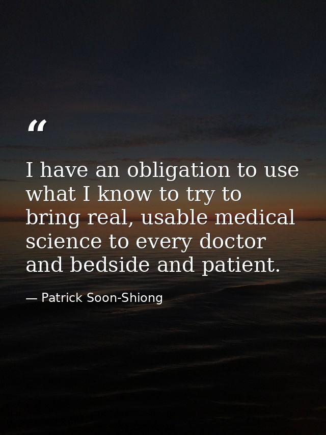 I have an obligation to use what I know to try to bring real, usable medical science to every doctor and bedside and pat — Patrick Soon-Shiong