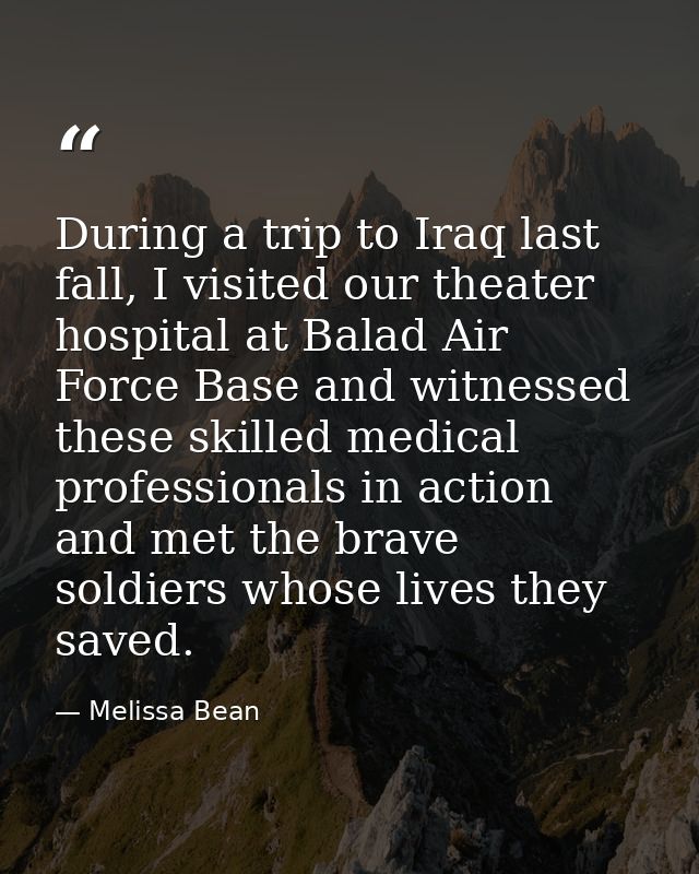 During a trip to Iraq last fall, I visited our theater hospital at Balad Air Force Base and witnessed these skilled medi — Melissa Bean