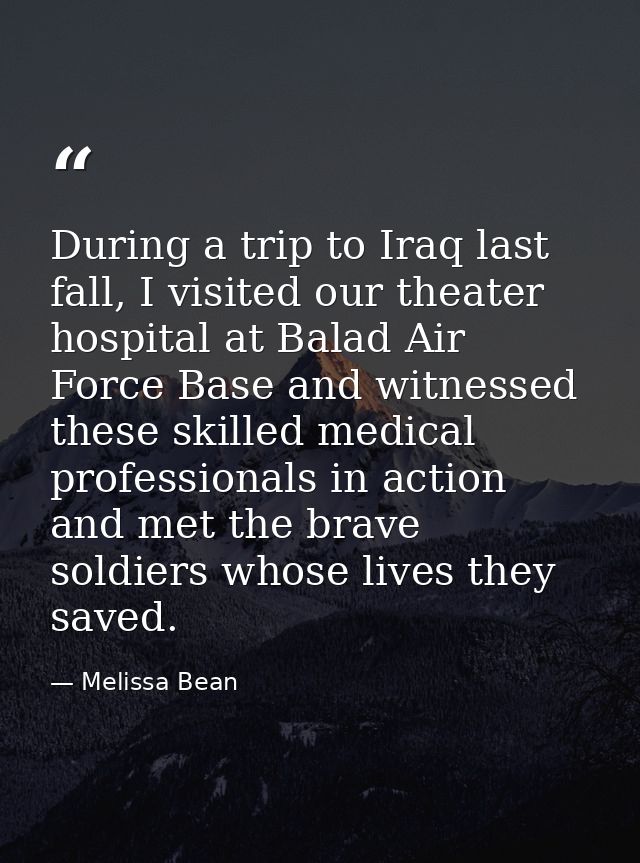 During a trip to Iraq last fall, I visited our theater hospital at Balad Air Force Base and witnessed these skilled medi — Melissa Bean