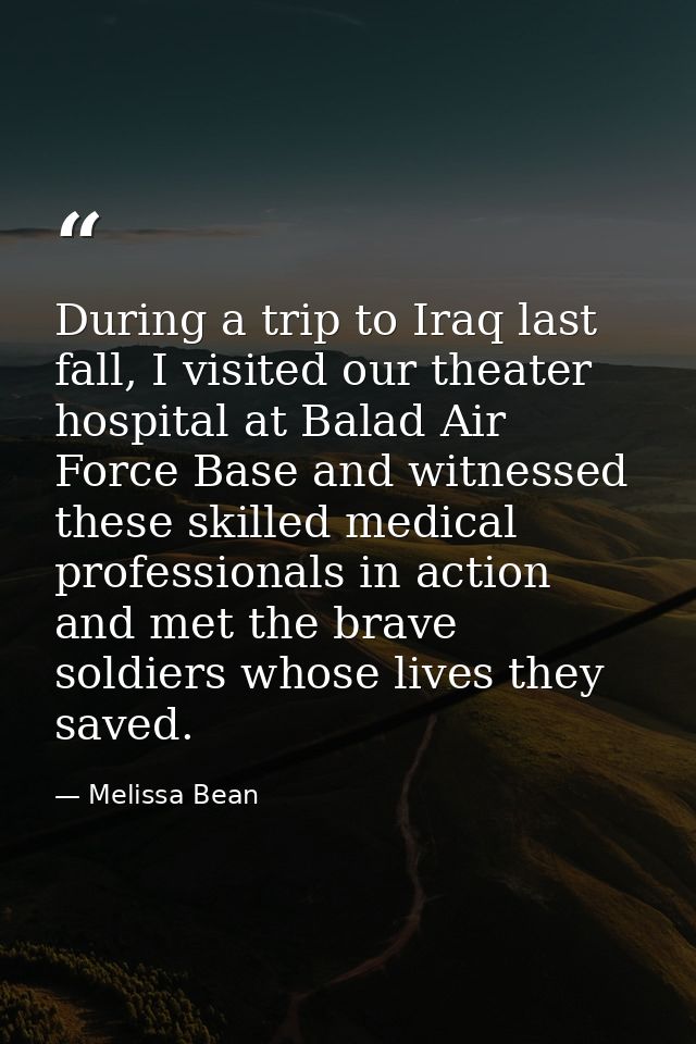 During a trip to Iraq last fall, I visited our theater hospital at Balad Air Force Base and witnessed these skilled medi — Melissa Bean