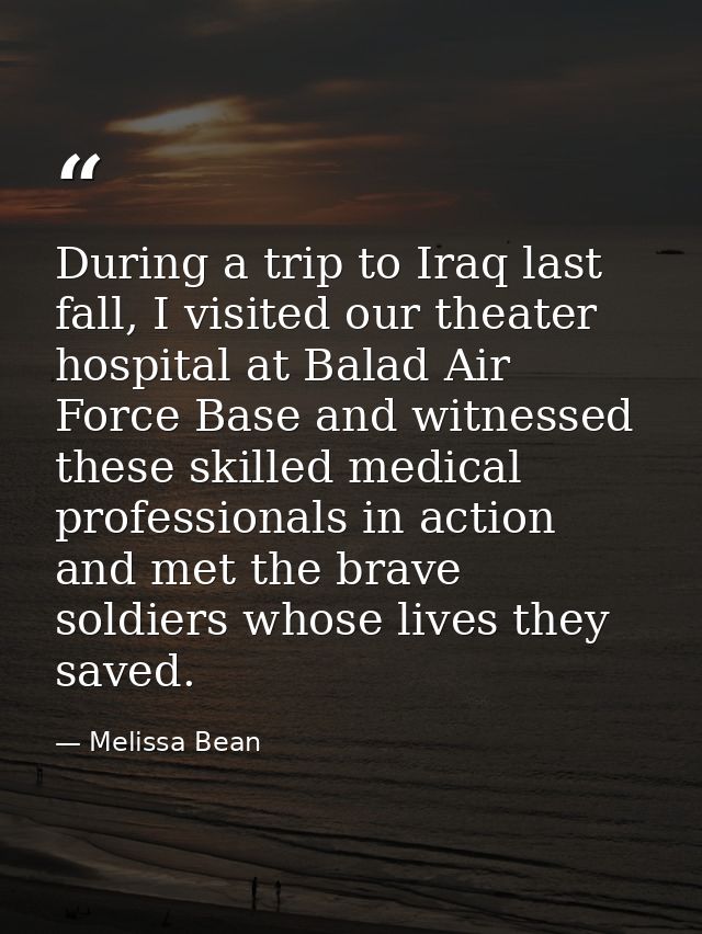 During a trip to Iraq last fall, I visited our theater hospital at Balad Air Force Base and witnessed these skilled medi — Melissa Bean